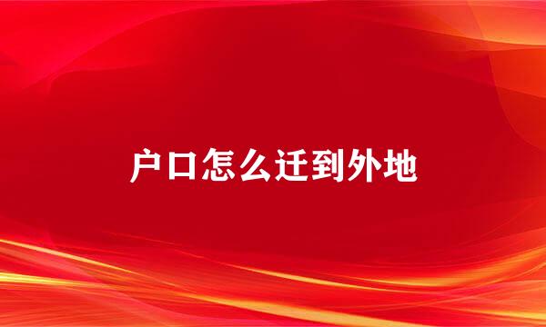 户口怎么迁到外地