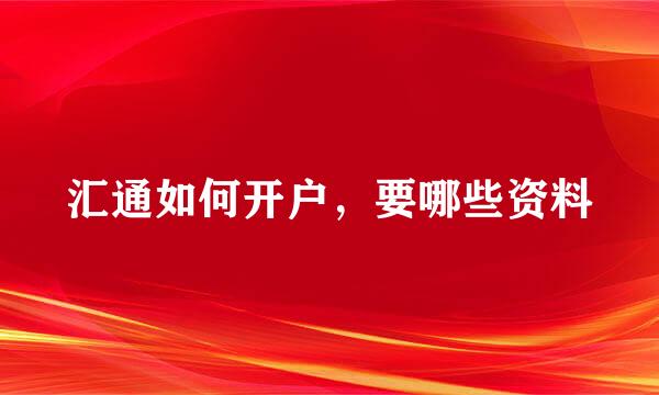 汇通如何开户,要哪些资料