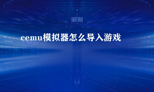 cemu模拟器怎么导入游戏