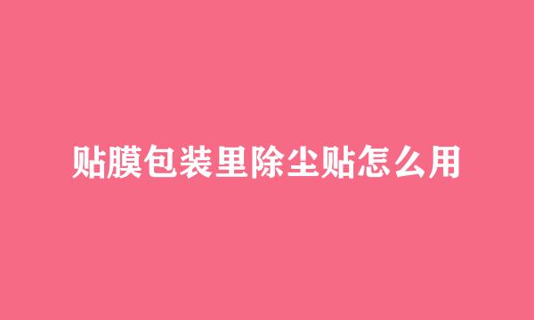 贴膜包装里除尘贴怎么用