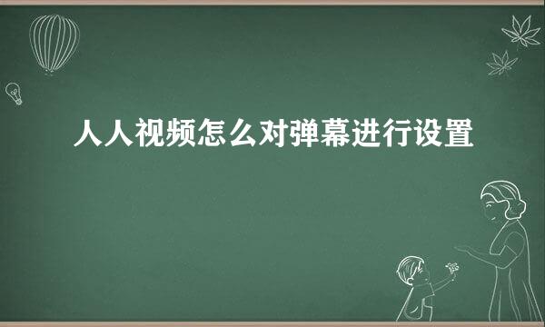 人人视频怎么对弹幕进行设置