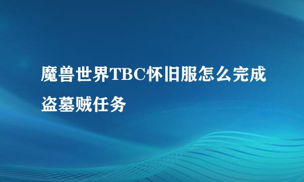 魔兽世界TBC怀旧服怎么完成盗墓贼任务