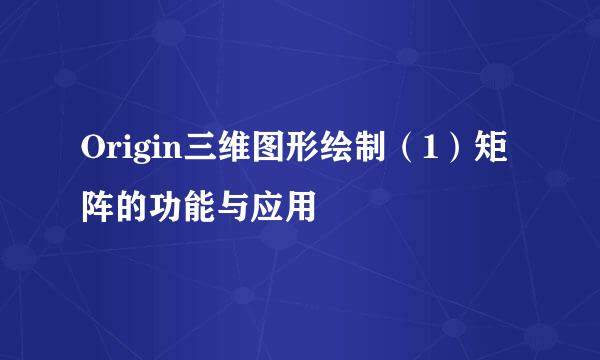 Origin三维图形绘制（1）矩阵的功能与应用