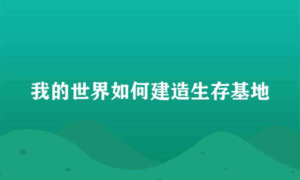 我的世界如何建造生存基地