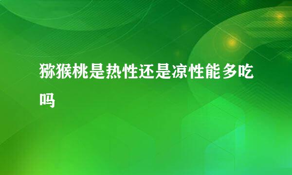 猕猴桃是热性还是凉性能多吃吗