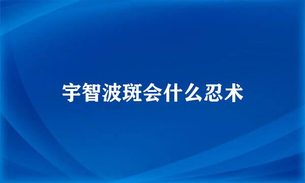 宇智波斑会什么忍术
