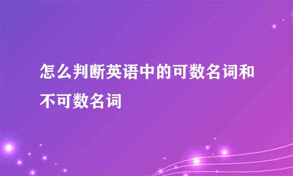 怎么判断英语中的可数名词和不可数名词