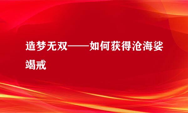 造梦无双——如何获得沧海娑竭戒