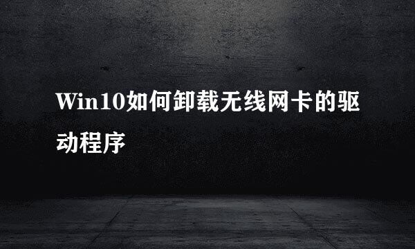 Win10如何卸载无线网卡的驱动程序