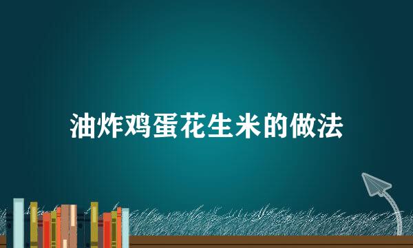 油炸鸡蛋花生米的做法