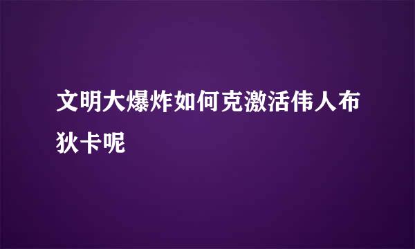 文明大爆炸如何克激活伟人布狄卡呢