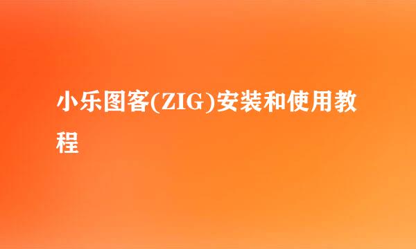 小乐图客(ZIG)安装和使用教程