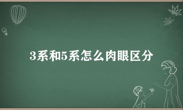 3系和5系怎么肉眼区分
