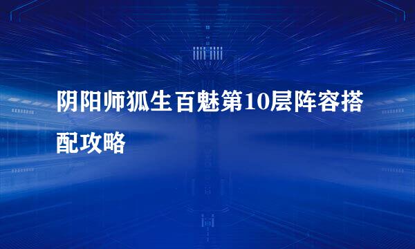 阴阳师狐生百魅第10层阵容搭配攻略