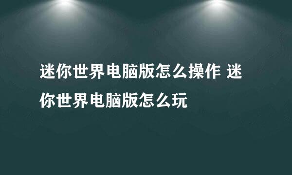 迷你世界电脑版怎么操作 迷你世界电脑版怎么玩