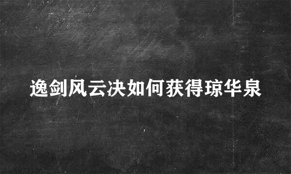 逸剑风云决如何获得琼华泉