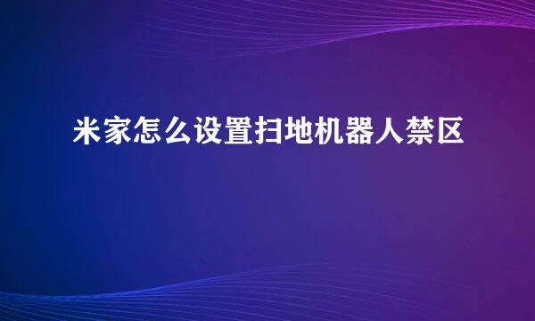 米家怎么设置扫地机器人禁区