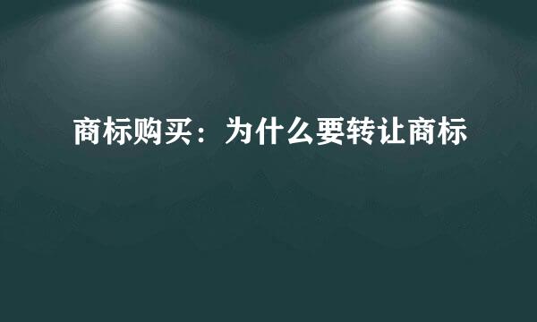 商标购买：为什么要转让商标