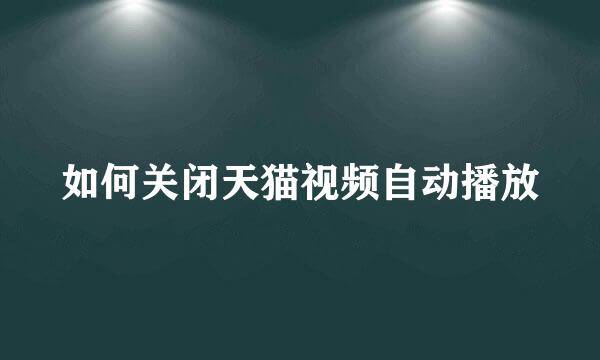 如何关闭天猫视频自动播放