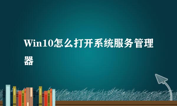 Win10怎么打开系统服务管理器