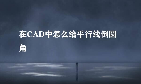 在CAD中怎么给平行线倒圆角