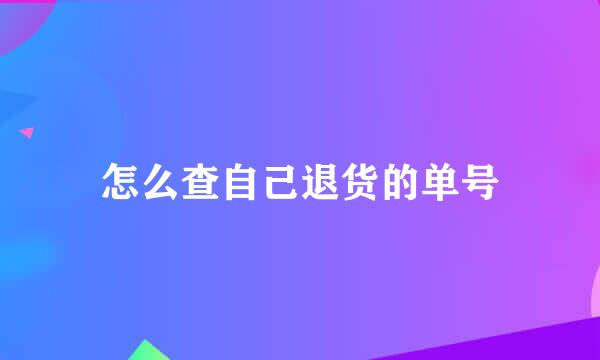 怎么查自己退货的单号