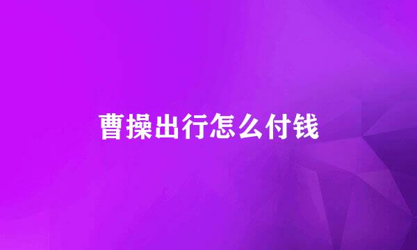 曹操出行怎么付钱