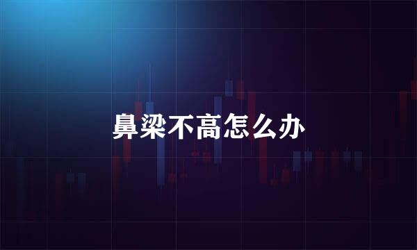 鼻梁不高怎么办