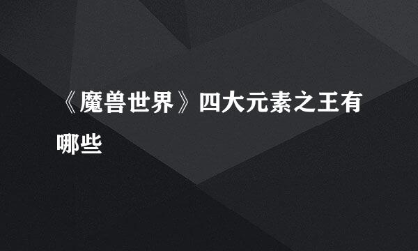 《魔兽世界》四大元素之王有哪些