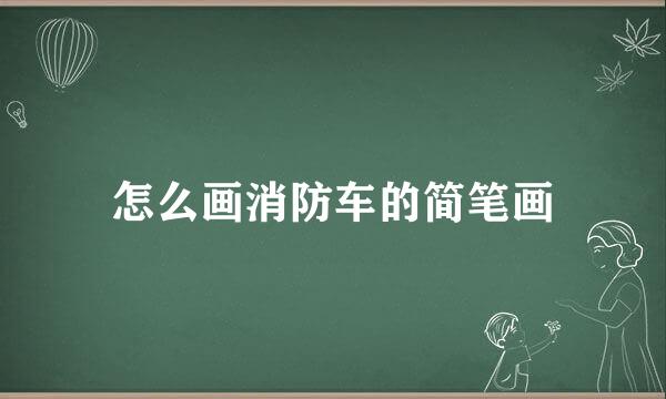 怎么画消防车的简笔画