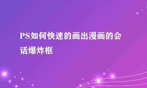 PS如何快速的画出漫画的会话爆炸框
