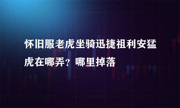 怀旧服老虎坐骑迅捷祖利安猛虎在哪弄？哪里掉落