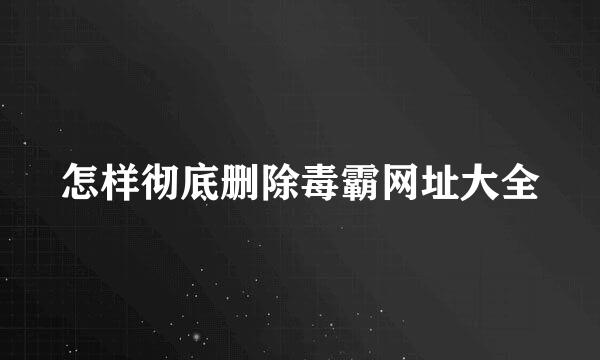 怎样彻底删除毒霸网址大全
