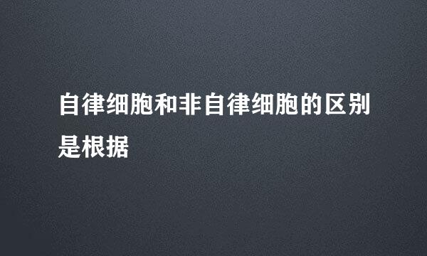 自律细胞和非自律细胞的区别是根据