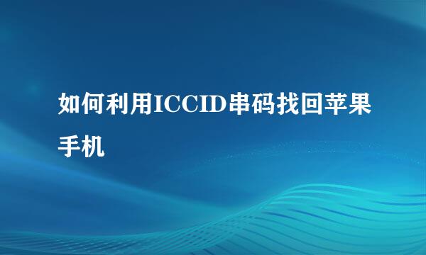 如何利用ICCID串码找回苹果手机