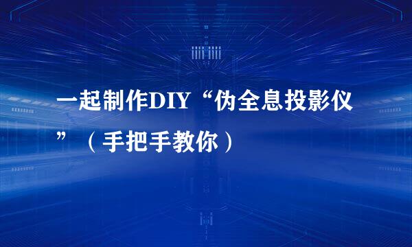 一起制作DIY“伪全息投影仪”（手把手教你）