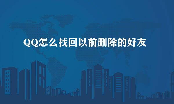 QQ怎么找回以前删除的好友