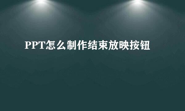 PPT怎么制作结束放映按钮