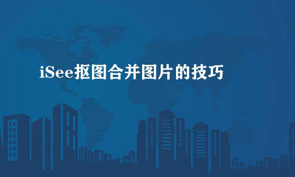 iSee抠图合并图片的技巧