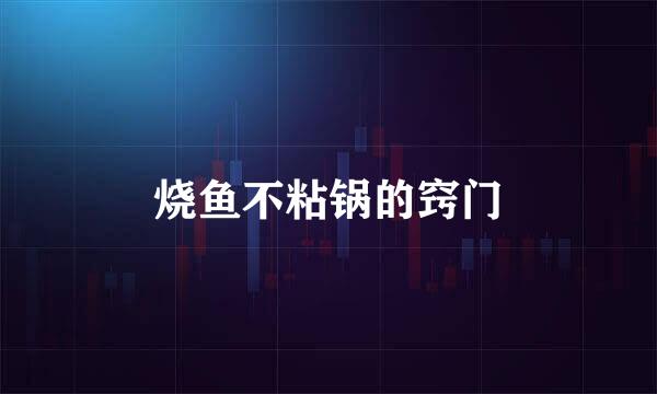 烧鱼不粘锅的窍门