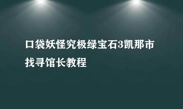 口袋妖怪究极绿宝石3凯那市找寻馆长教程