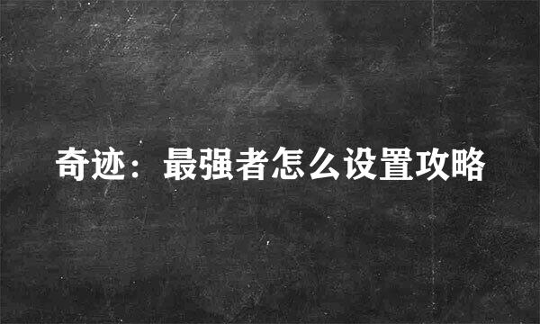 奇迹：最强者怎么设置攻略