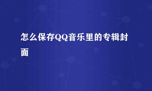 怎么保存QQ音乐里的专辑封面