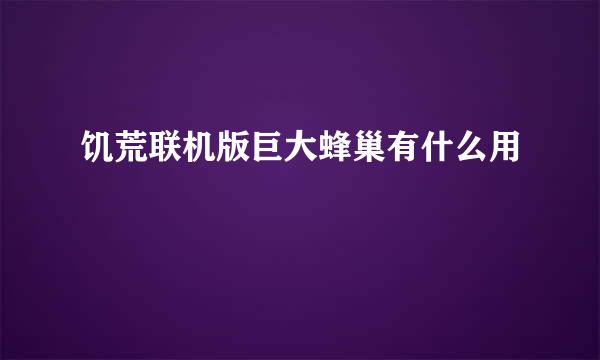 饥荒联机版巨大蜂巢有什么用