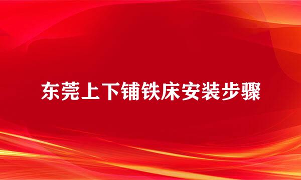 东莞上下铺铁床安装步骤