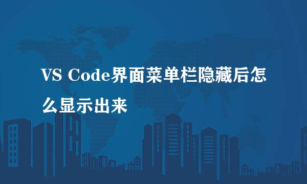 VS Code界面菜单栏隐藏后怎么显示出来