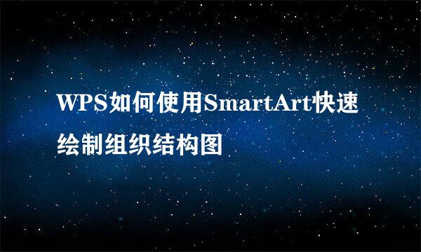 WPS如何使用SmartArt快速绘制组织结构图
