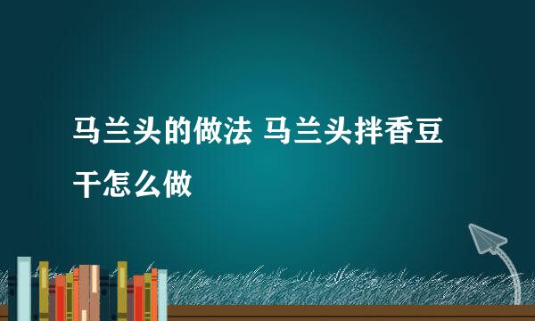 马兰头的做法 马兰头拌香豆干怎么做