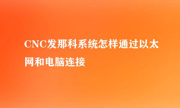 CNC发那科系统怎样通过以太网和电脑连接