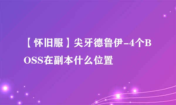 【怀旧服】尖牙德鲁伊-4个BOSS在副本什么位置